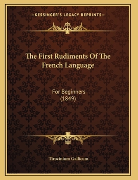Paperback The First Rudiments Of The French Language: For Beginners (1849) Book