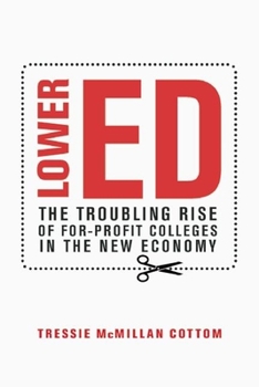 Hardcover Lower Ed: The Troubling Rise of For-Profit Colleges in the New Economy Book