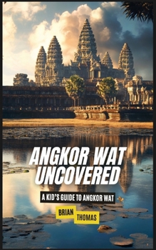 Angkor Wat Uncovered: A Kid's Guide to Angkor Wat