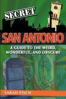 Paperback Secret San Antonio: A Guide to the Weird, Wonderful, and Obscure Book