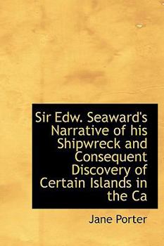 Sir Edw Seaward's Narrative of His Shipwreck and Consequent Discovery of Certain Islands in the C