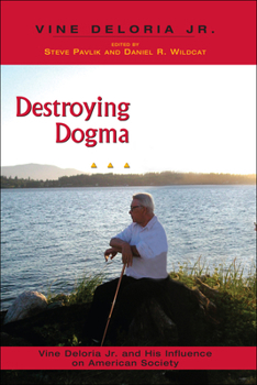Destroying Dogma: Vine Deloria, Jr. and His American Society