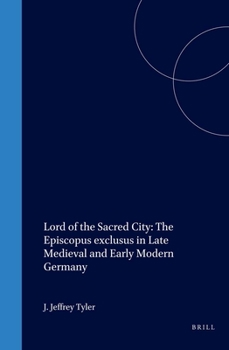 Hardcover Lord of the Sacred City: The Episcopus Exclusus in Late Medieval and Early Modern Germany Book