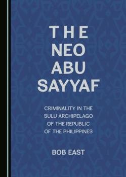 Hardcover The Neo Abu Sayyaf: Criminality in the Sulu Archipelago of the Republic of the Philippines Book