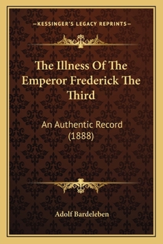 Paperback The Illness Of The Emperor Frederick The Third: An Authentic Record (1888) Book