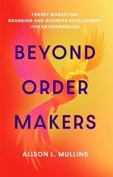 Beyond Order Makers: Target Marketing, Branding and Business Development for Entreprenuers
