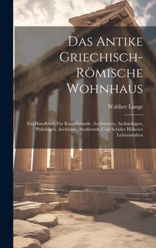 Hardcover Das Antike Griechisch-Römische Wohnhaus: Ein Handbuch Für Kunstfreunde, Architecten, Archäologen, Philologen, Archivare, Studirende Und Schüler Höhere [German] Book