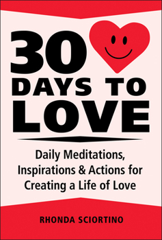 Hardcover 30 Days to Love: Daily Meditations, Inspirations & Actions for Creating a Life of Love Book