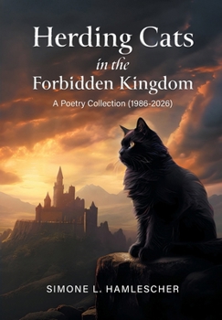Hardcover Herding Cats in the Forbidden Kingdom: A Poetry Collection (1986-2026) (First Edition) Book