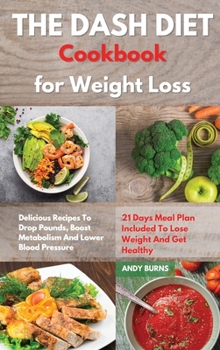Hardcover THE DASH DIET Cookbook Weight Loss: Delicious Recipes To Drop Pounds, Boost Metabolism And Lower Blood Pressure. 21 Days Meal Plan Included To Lose We Book