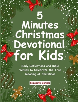5 Minutes Christmas Devotional for Kids: Daily Reflections and Bible Verses to Celebrate the True Meaning of Christmas