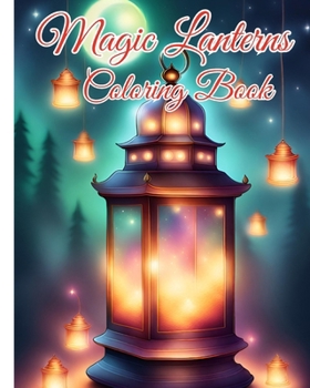 Paperback Magic Lanterns Coloring Book: Charming Lantern Designs Coloring Pages For Stress Relief and Relaxation Book