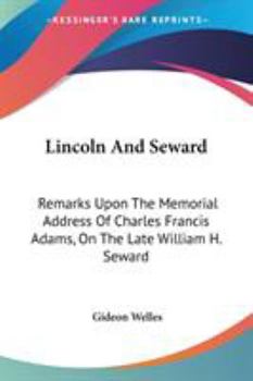 Paperback Lincoln And Seward: Remarks Upon The Memorial Address Of Charles Francis Adams, On The Late William H. Seward Book