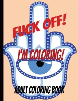 Paperback Fuck Off! I'm Coloring!: Adult Coloing Book