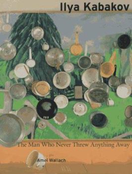 Hardcover Ilya Kabakov: The Man Who Never Threw Anything Away Book