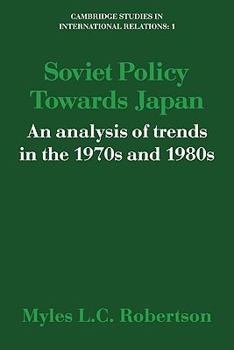 Soviet Policy Towards Japan: An Analysis of Trends in the 1970s and 1980s