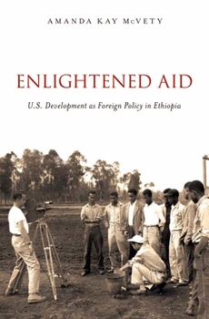 Hardcover Enlightened Aid: U.S. Development as Foreign Policy in Ethiopia Book