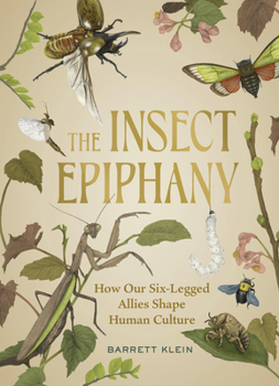 Hardcover The Insect Epiphany: How Our Six-Legged Allies Shape Human Culture Book