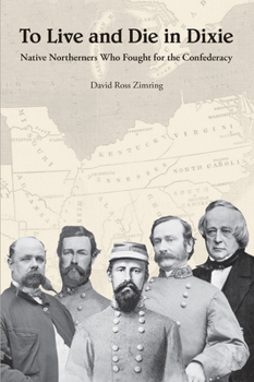 Hardcover To Live and Die in Dixie: Native Northerners Who Fought for the Confederacy Book