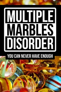 Paperback Multiple Marbles Disorder - You Can Never Have Enough: Marble Collecting Notebook, Journal, Tracker, Log, 6 x 9 Blank Lined Book