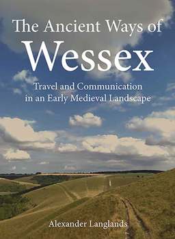 Paperback The Ancient Ways of Wessex: Travel and Communication in an Early Medieval Landscape Book