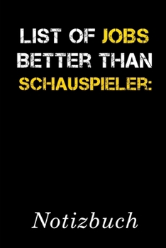List Of Jobs Better Than Schauspieler Notizbuch: | Notizbuch mit 110 linierten Seiten | Format 6x9 DIN A5 | Soft cover matt | (German Edition)