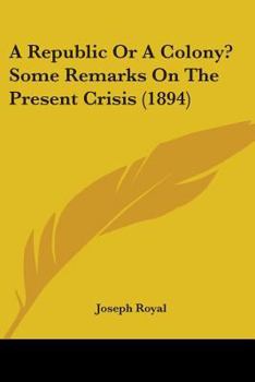 Paperback A Republic Or A Colony? Some Remarks On The Present Crisis (1894) Book