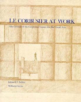 Hardcover Le Corbusier at Work: The Genesis of the Carpenter Center for Visual Arts Book