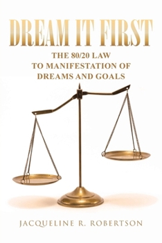 Dream It First: The 80-20 Law to Manifestation of Dreams and Goals