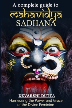 Paperback A Complete Guide To MAHAVIDYA SADHANA: Harnessing the Power and Grace of the Divine Feminine Book
