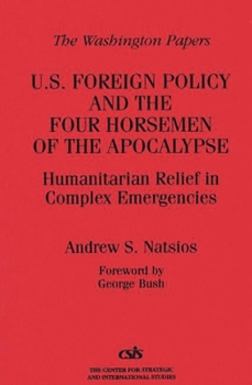 Paperback U.S. Foreign Policy and the Four Horsemen of the Apocalypse: Humanitarian Relief in Complex Emergencies Book