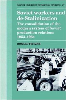 Paperback Soviet Workers and De-Stalinization: The Consolidation of the Modern System of Soviet Production Relations 1953-1964 Book