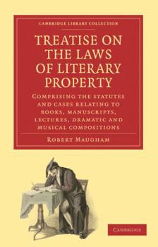 Paperback Treatise on the Laws of Literary Property: Comprising the Statutes and Cases Relating to Books, Manuscripts, Lectures, Dramatic and Musical Compositio Book