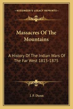 MASSACRES OF THE MOUNTAINS: A History of the Indian Wars of the Far West 1815-1875.