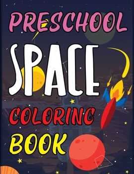 Preschool Space Coloring Book: Space Coloring Book For Kids, The Outer Space Adult Coloring Book