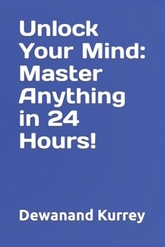 Paperback Unlock Your Mind: Master Anything in 24 Hours! Book