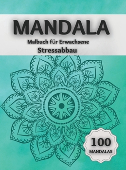 Mandala Malbuch f�r Erwachsene Stressabbau: Erstaunliche Ausmalbilder mit 100 Wundersch�nen Mandalas, die das Gehirn Entspannen und die Seele Beruhigen
