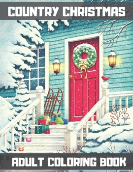 Country Christmas Adult Coloring Book: An Adult Coloring Book with Fun, Easy, and Relaxing Designs Featuring Festive and Beautiful Christmas Scenes in the Village.