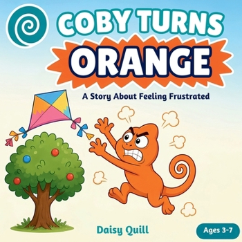 Coby Turns Orange: A Story About Feeling Frustrated (A Not Giving Up and Big Feelings Book for Kids Ages 3-7) (Coby the Feelings Chameleon)