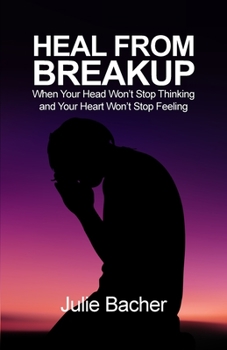 Paperback Heal from Breakup: When Your Head Won't Stop Thinking and Your Heart Won't Stop Feeling Book