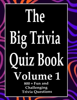 Paperback The Big Trivia Quiz Book, Volume 1: 800 Questions, Teasers, and Stumpers For When You Have Nothing But Time Paperback - 800 MORE Fun and Challenging T Book