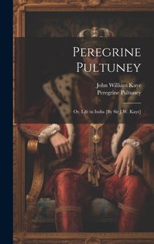 Hardcover Peregrine Pultuney; Or, Life in India [By Sir J.W. Kaye] Book