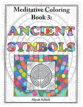 Ancient Symbols: Meditative Coloring, Book 3: Adult Coloring for Relaxation, Stress Reduction, Meditation, Spiritual Connection, Prayer, Centering, Healing, and Coming Into Your Deep True Self; For Ag