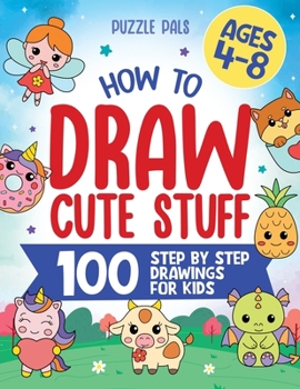 Paperback How To Draw Cute Stuff: 100 Simple Step By Step Drawings For Kids Ages 4 to 8 Book