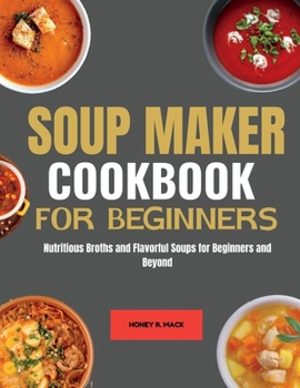 Paperback Soup Maker cookbook for Beginners: Nutritious Broths and Flavorful Soups for Beginners and Beyond Book