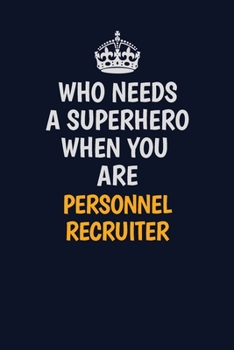 Paperback Who Needs A Superhero When You Are Personnel Recruiter: Career journal, notebook and writing journal for encouraging men, women and kids. A framework Book