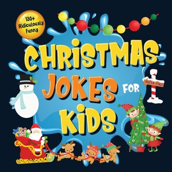 Paperback 130+ Ridiculously Funny Christmas Jokes for Kids: So Terrible, Even Santa and Rudolph the Red-Nosed Reindeer Will Laugh Out Loud! Hilarious & Silly Cl Book