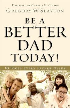 Hardcover Be a Better Dad Today!: 10 Tools Every Father Needs Book