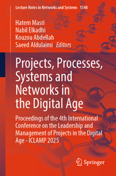 Projects, Processes, Systems and Networks in the Digital Age: Proceedings of the 4th International Conference on the Leadership and Management of ... (Lecture Notes in Networks and Systems, 1548)
