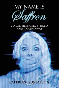 Paperback My Name is Saffron: Voices Silenced, Stifled, and Taken Away Book